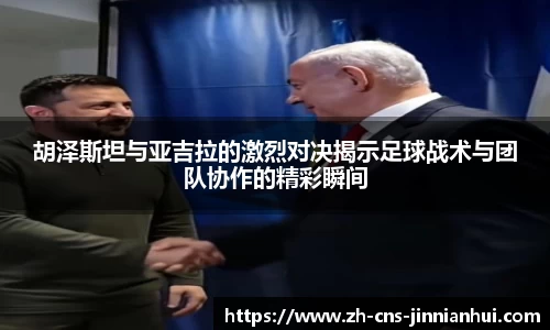 胡泽斯坦与亚吉拉的激烈对决揭示足球战术与团队协作的精彩瞬间